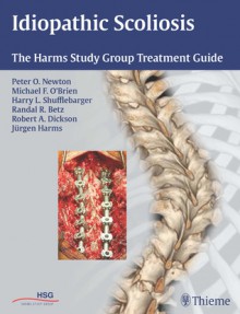 Idiopathic Scoliosis: The Harms Study Group Treatment Guide - Peter Newton, Michael O'Brien, Harry Shufflebarger, Robert Dickson