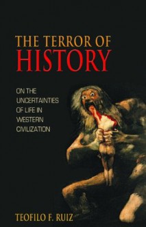 The Terror of History: On the Uncertainties of Life in Western Civilization - Teofilo F. Ruiz