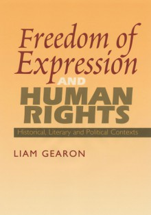 Freedom of Expression and Human Rights: Historical, Literary and Political Contexts - Liam Gearon