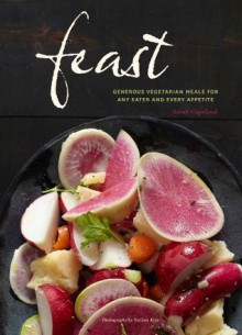 Feast: Generous Vegetarian Meals for Any Eater and Every Appetite - Sarah Copeland, Yunhee Kim