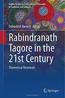 Rabindranath Tagore in the 21st Century: Theoretical Renewals - Debashish Banerji