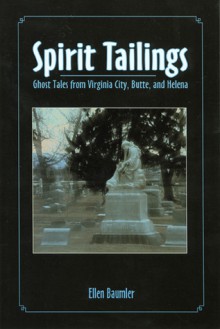 Spirit Tailings: Ghost Tales from Virginia City, Butte and Helena - Ellen Baumler