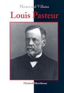 Heroes & Villains - Louis Pasteur (Heroes & Villains) - Elizabeth Silverthorne