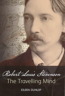 Robert Louis Stevenson: The Travelling Mind - Eileen Dunlop