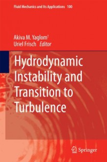 Hydrodynamic Instability and Transition to Turbulence (Fluid Mechanics and Its Applications) - Akiva M. Yaglom, Uriel Frisch