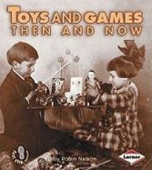 Toys and Games Then and Now - Robin Nelson