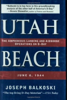 Utah Beach: The Amphibious Landing and Airborne Operations on D-Day, June 6, 1944 - Joseph Balkoski