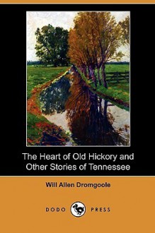 The Heart of Old Hickory and Other Stories of Tennessee (Dodo Press) - Will Allen Dromgoole