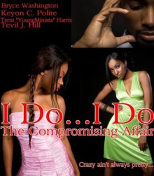 I Do...I Do: The Compromising Affair (One Reason Publications Presents) - Sheila Norman-Cross, Bryce Washington, Keyon Polite, Tevil Hill, Trent Harris, Marcus Collins, Keera Anderson, Media Group, KingDominion