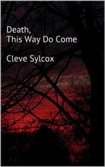 Death, This Way Do Come - Cleve Sylcox