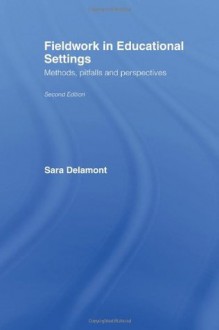 Fieldwork in Educational Settings: Methods, Pitfalls and Perspectives - Sara Delamont