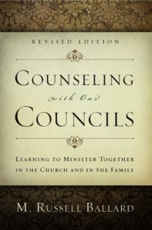 Counseling With Our Councils, Revised Edition: Learning to Minister Together in the Church and in the Family - M. Russell Ballard