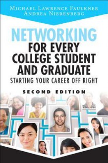 Networking for Every College Student and Graduate: Starting Your Career Off Right - Andrea Nierenberg, Michael Lawrence Faulkner