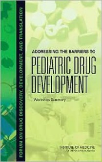 Addressing the Barriers to Pediatric Drug Development: Workshop Summary - Forum on Drug Discovery Development and, Adrienne Stith Butler