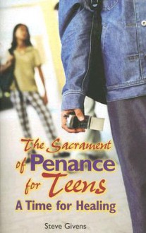 The Sacrament of Penance for Teens: A Time for Healing - Steve Givens