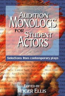 Audition Monologs for Student Actors: Selections from Contemporary Plays - Roger Ellis