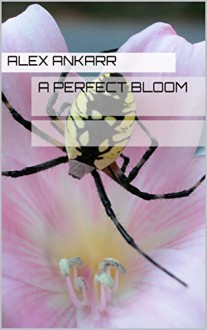 A Perfect Bloom - Alex Ankarr