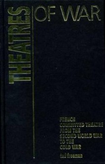 Theatres Of War: French Committed Theatre from the Second World War to the Cold War - Ted Freeman