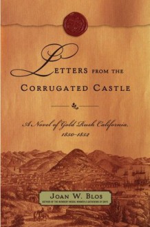 Letters from the Corrugated Castle: A Novel of Gold Rush California, 1850-1852 - Joan W. Blos