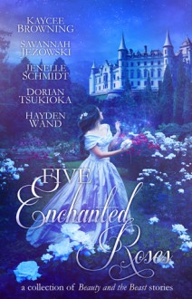 Five Enchanted Roses - Anne Elisabeth Stengl, Kaycee Browning, Savannah Jezowski, Jenelle Schmidt, Dorian Tsukioka, Hayden Wand