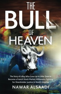 The Bull of Heaven: The Story of a Boy Who Grew Up in a War Zone to Become a French Stock Market Millionaire Fighting for Shareholder Justice in North America - Nawar Alsaadi