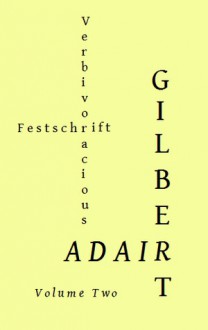 Verbivoracious Festschrift Volume Two: Gilbert Adair - G.N. Forester, M.J. Nicholls, Gilbert Adair, Nicolas Tredell, Sergio Angelini, Martin Edwards, Ian Monk, Kevin Jackson