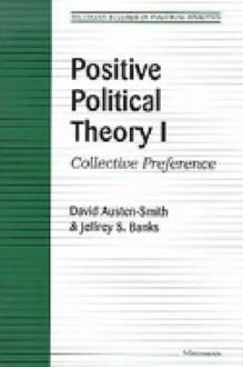 Positive Political Theory I: Collective Preference - David Austen-Smith, Jeffrey S. Banks