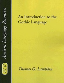 An Introduction to the Gothic Language: (Ancient Language Resources) - Thomas O. Lambdin