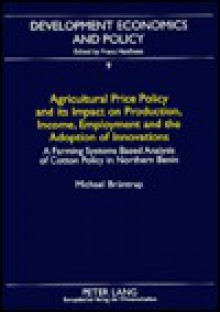 Agricultural Price Policy and Its Impact on Production, Income, Employment and the Adoption of Innovations: A Farming Systems Based Analysis of Cotton - Michael Bruntrup, Franz Heidhues