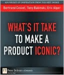 What's It Take to Make a Product Iconic? - Bertrand Cesvet, Tony Babinski, Eric Alper