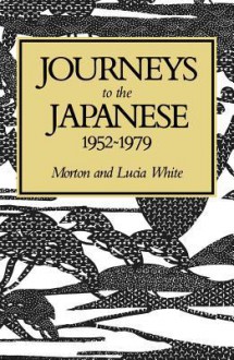 Journeys to the Japanese, 1952-1979 - Lucia White, Morton Gabriel White