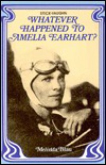 Whatever Happened to Amelia Earhart? - Melinda Blau