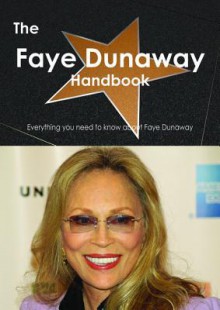 The Faye Dunaway Handbook - Everything You Need to Know about Faye Dunaway - Emily Smith