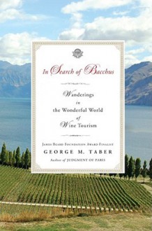 In Search of Bacchus: Wanderings in the Wonderful World of Wine Tourism - George M. Taber