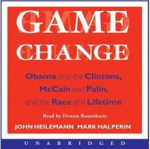 Game Change: Obama and the Clintons, McCain and Palin, and the Race of a Lifetime - John Heilemann, Mark Halperin, Dennis Boutsikaris