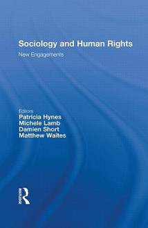 Sociology and Human Rights: New Engagements - Patricia Hynes, Michele Lamb, Damien Short, Matthew Waites