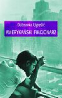 amerykański fikcjonarz - Dubravka Ugrešić