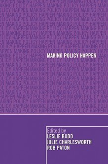 Making Policy Happen - Leslie Budd, Julie Charlesworth, Rob Paton