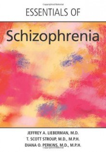 Essentials of Schizophrenia - Jeffrey A. Lieberman, T. Scott Stroup, Diana O. Perkins