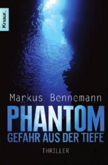 Phantom - Gefahr aus der Tiefe : Thriller - Markus Bennemann