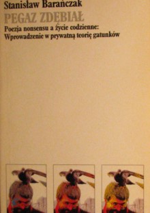 Pegaz zdębiał. Poezja nonsensu a życie codzienne: Wprowadzenie w prywatną teorię gatunków - Stanisław Barańczak