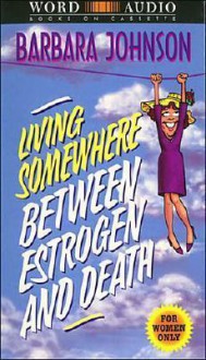 Living Somewhere Between Estrogen And Death (Audio) - Barbara Johnson