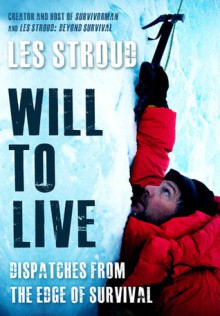 Will To Live: Dispatches From The Edge Of Survival - Les Stroud