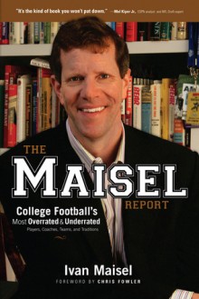 The Maisel Report: College Football's Most Overrated & Underrated Players, Coaches, Teams, and Traditions - Ivan Maisel, Chris Fowler