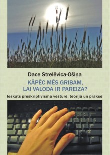 Kāpēc mēs gribam lai valoda ir pareiza? Ieskats preskriptīvisma vēsturē, teorijā un praksē - Dace Strelēviča-Ošiņa