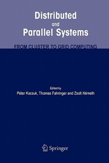 Distributed and Parallel Systems: From Cluster to Grid Computing - Peter Kacsuk, Thomas Fahringer, Zsolt Nemeth