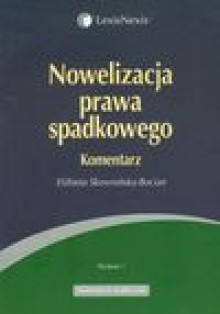 Nowelizacja prawa spadkowego Komentarz - Elżbieta Skowrońska-Bocian