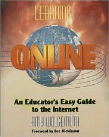 Learning Online: An Educator's Easy Guide to the Internet - Amy Wolgemuth, Amy Wolgemuth-Bordoni, Dee Dickinson