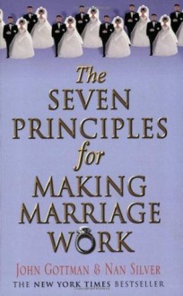 The Seven Principles for Making Marriage Work [7 PRINCIPLES FOR MAKING MA] - N/A