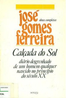 Calçada ao Sol - diário desgrenhado de um homem qualquer nascido no princípio do século XX - José Gomes Ferreira